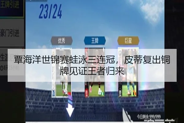 覃海洋世锦赛蛙泳三连冠，皮蒂复出铜牌见证王者归来